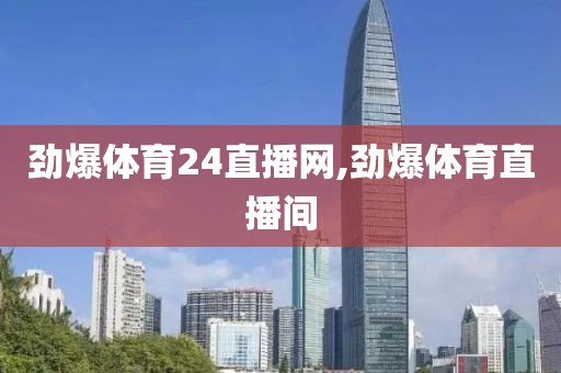 劲爆体育24直播网,劲爆体育直播间