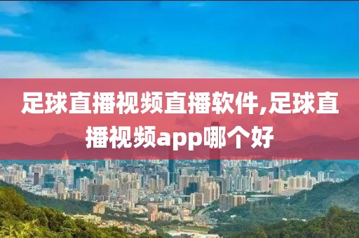 足球直播视频直播软件,足球直播视频app哪个好
