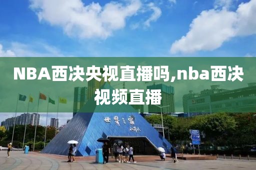NBA西决央视直播吗,nba西决视频直播