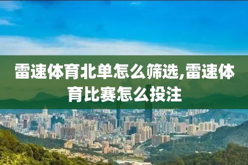 雷速体育北单怎么筛选,雷速体育比赛怎么投注