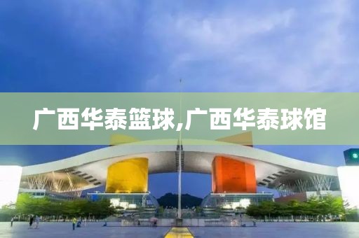 广西华泰篮球,广西华泰球馆