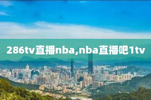 286tv直播nba,nba直播吧1tv