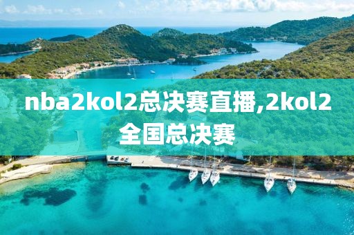 nba2kol2总决赛直播,2kol2全国总决赛