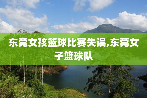 东莞女孩篮球比赛失误,东莞女子篮球队