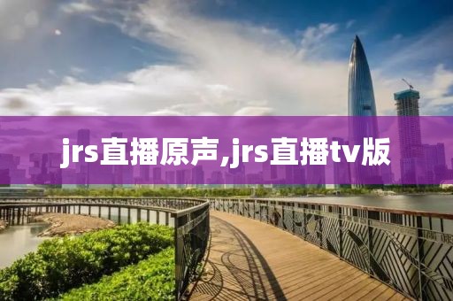 jrs直播原声,jrs直播tv版