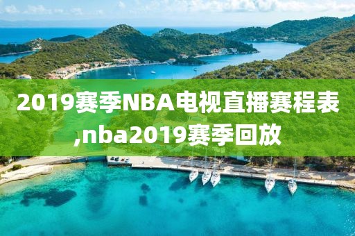 2019赛季NBA电视直播赛程表,nba2019赛季回放