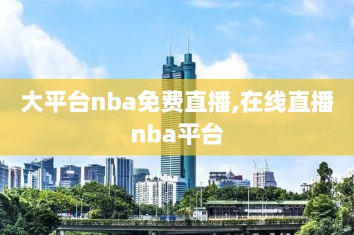 大平台nba免费直播,在线直播nba平台