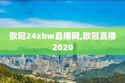 欧冠24zbw直播网,欧冠直播2020