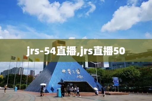 jrs-54直播,jrs直播50