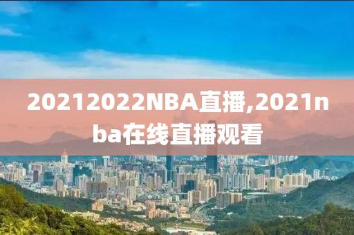 20212022NBA直播,2021nba在线直播观看