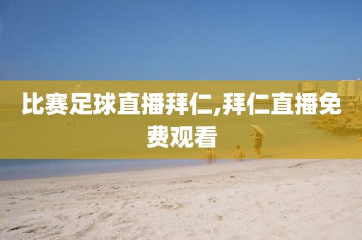 比赛足球直播拜仁,拜仁直播免费观看