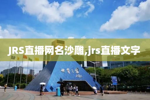 JRS直播网名沙雕,jrs直播文字