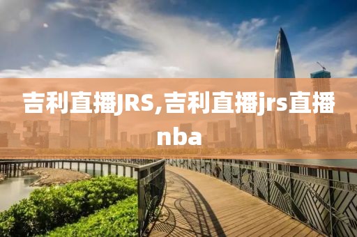 吉利直播JRS,吉利直播jrs直播nba