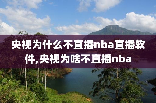 央视为什么不直播nba直播软件,央视为啥不直播nba