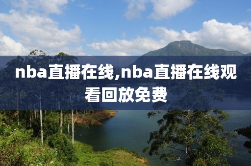 nba直播在线,nba直播在线观看回放免费