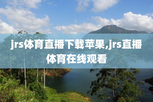 jrs体育直播下载苹果,jrs直播体育在线观看