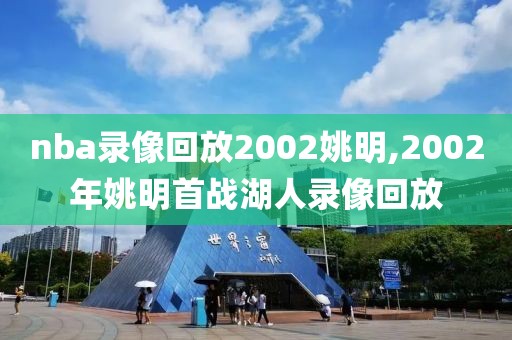 nba录像回放2002姚明,2002年姚明首战湖人录像回放