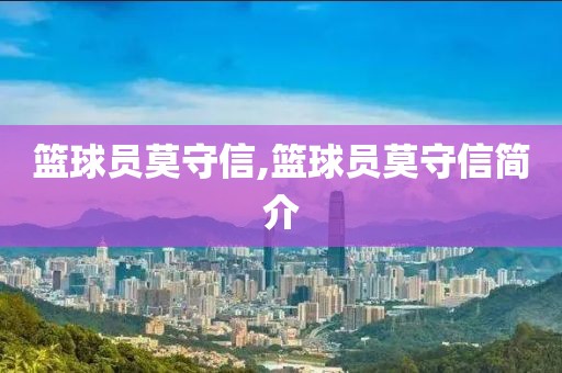 篮球员莫守信,篮球员莫守信简介