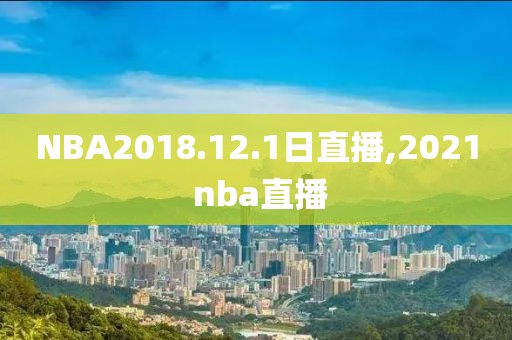 NBA2018.12.1日直播,2021 nba直播