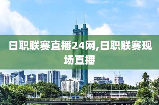 日职联赛直播24网,日职联赛现场直播