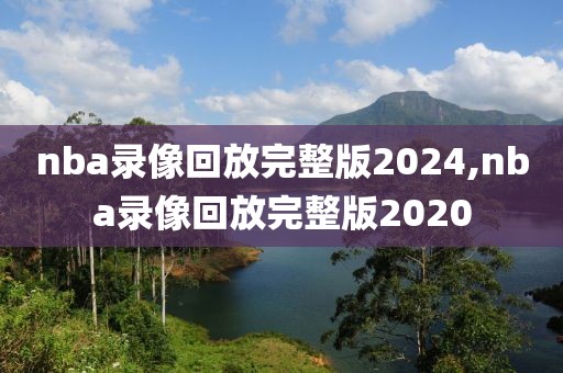 nba录像回放完整版2024,nba录像回放完整版2020