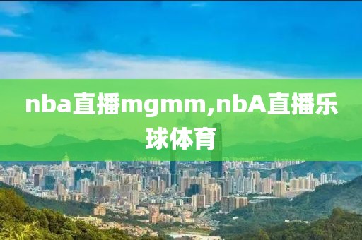 nba直播mgmm,nbA直播乐球体育