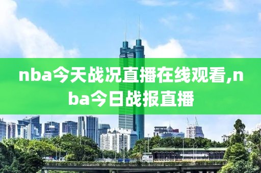 nba今天战况直播在线观看,nba今日战报直播