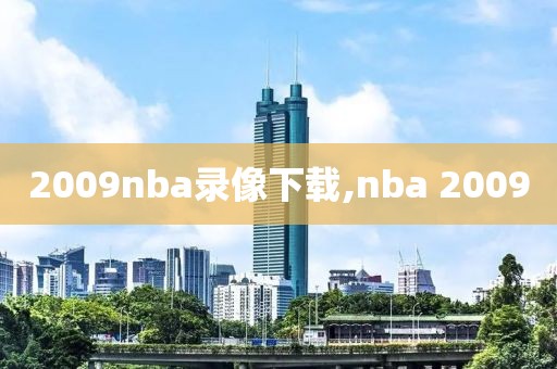 2009nba录像下载,nba 2009