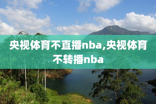 央视体育不直播nba,央视体育不转播nba