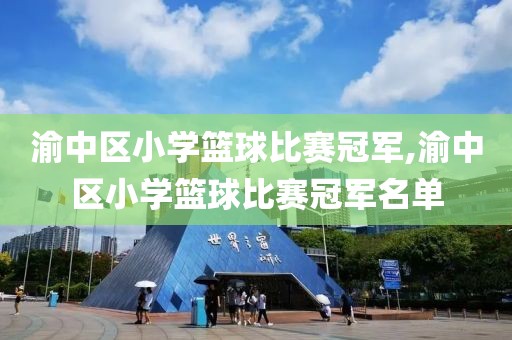 渝中区小学篮球比赛冠军,渝中区小学篮球比赛冠军名单