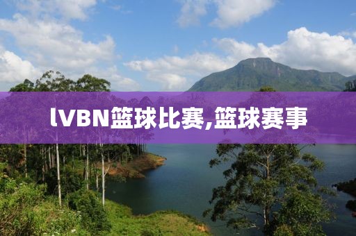 lVBN篮球比赛,篮球赛事