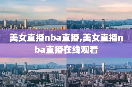 美女直播nba直播,美女直播nba直播在线观看