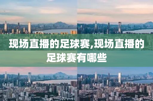 现场直播的足球赛,现场直播的足球赛有哪些