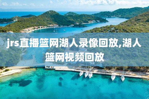jrs直播篮网湖人录像回放,湖人篮网视频回放