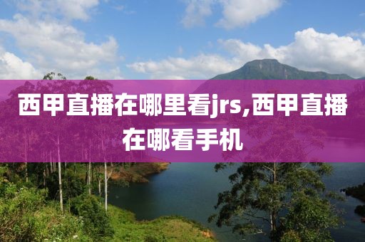 西甲直播在哪里看jrs,西甲直播在哪看手机