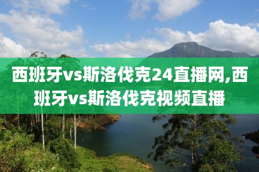 西班牙vs斯洛伐克24直播网,西班牙vs斯洛伐克视频直播