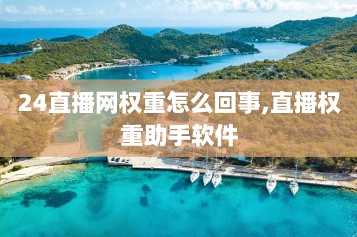 24直播网权重怎么回事,直播权重助手软件