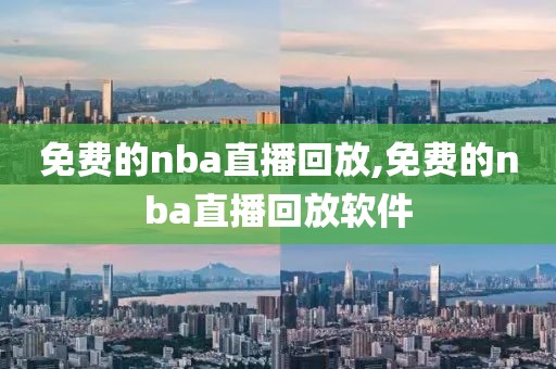 免费的nba直播回放,免费的nba直播回放软件