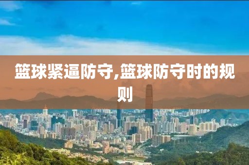 篮球紧逼防守,篮球防守时的规则