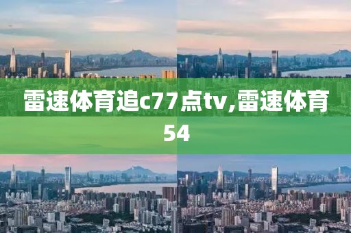雷速体育追c77点tv,雷速体育54