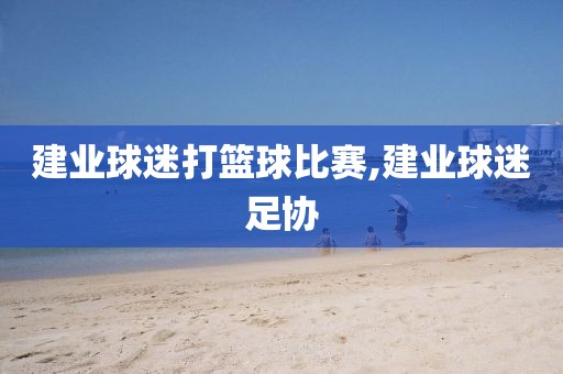 建业球迷打篮球比赛,建业球迷足协