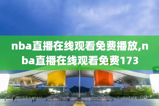 nba直播在线观看免费播放,nba直播在线观看免费173