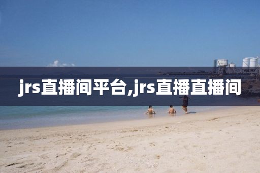 jrs直播间平台,jrs直播直播间