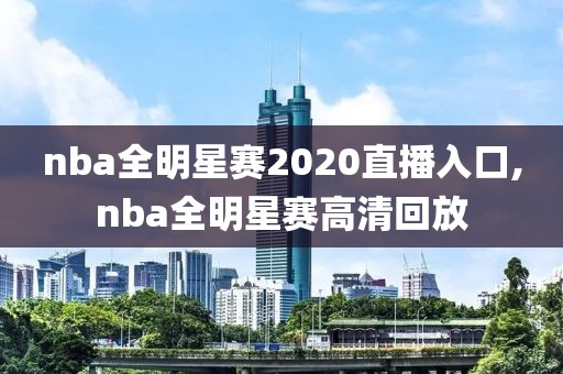 nba全明星赛2020直播入口,nba全明星赛高清回放