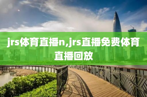 jrs体育直播n,jrs直播免费体育直播回放