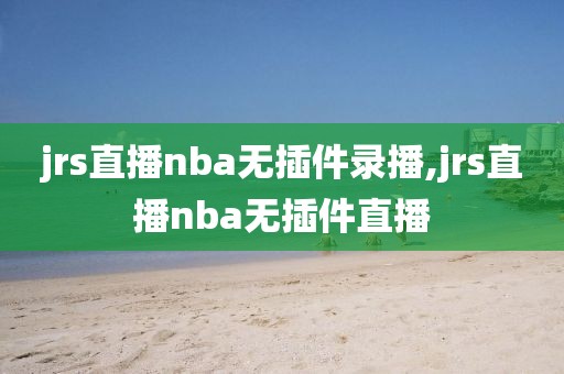 jrs直播nba无插件录播,jrs直播nba无插件直播