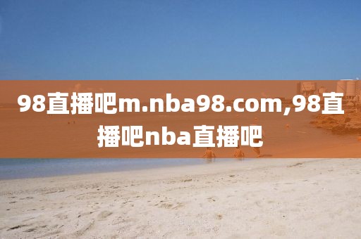 98直播吧m.nba98.com,98直播吧nba直播吧