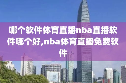 哪个软件体育直播nba直播软件哪个好,nba体育直播免费软件