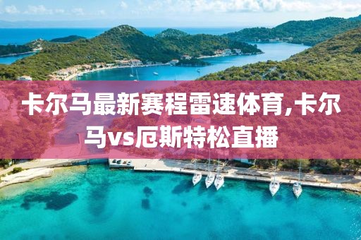 卡尔马最新赛程雷速体育,卡尔马vs厄斯特松直播