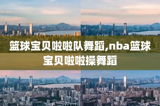 篮球宝贝啦啦队舞蹈,nba篮球宝贝啦啦操舞蹈